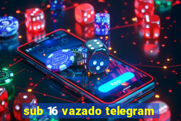 sub 16 vazado telegram